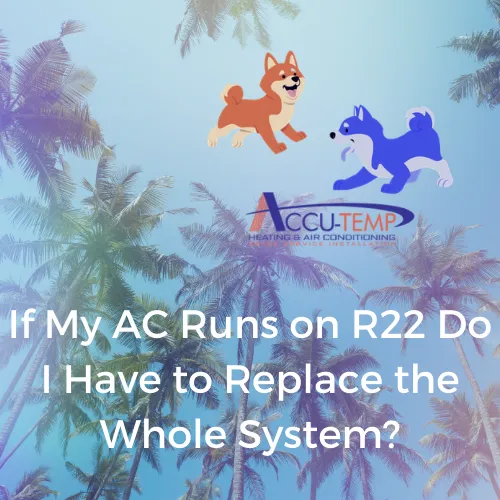 If My AC Runs On R22 Do I Have To Replace The Whole System? | Accu-Temp Heating & Air Conditioning